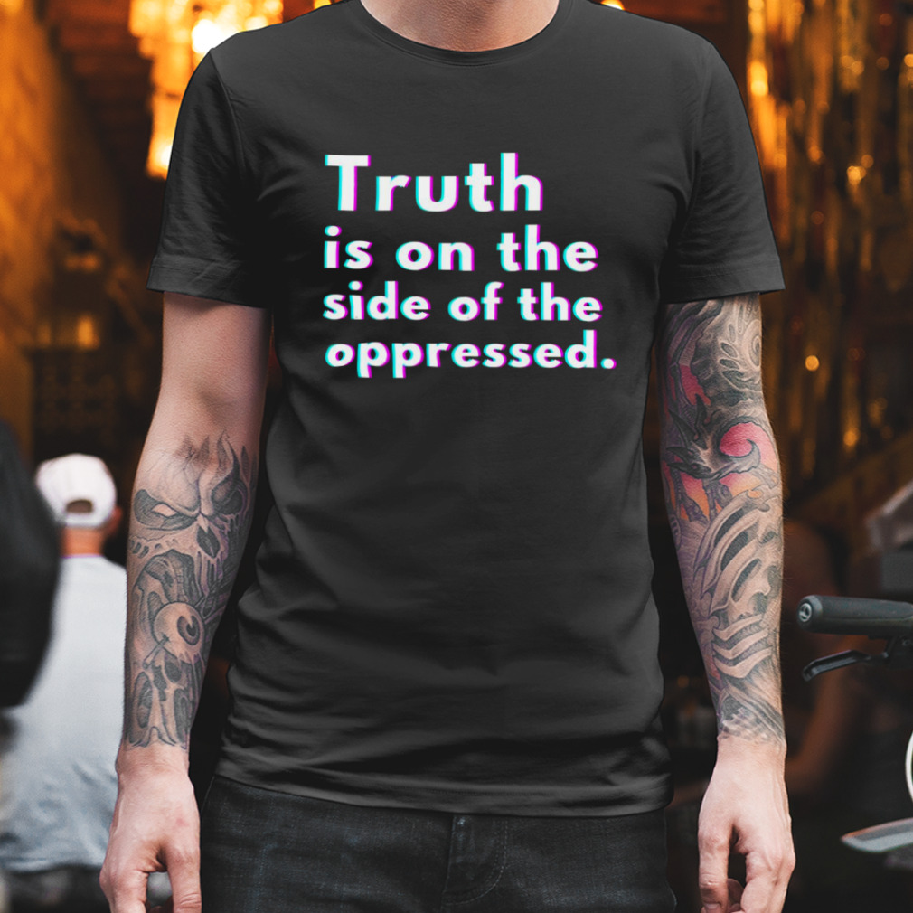 Truth Is On The Side Of The Oppressed Malcom X Quote shirt
