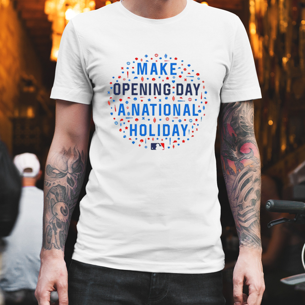 Make opening day a national holiday T-shirt