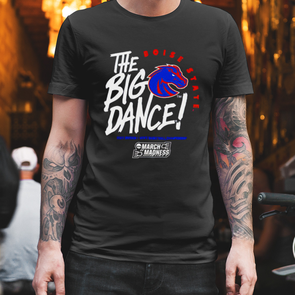 Boise State the big dance March Madness 2023 Division men’s basketball championship shirt