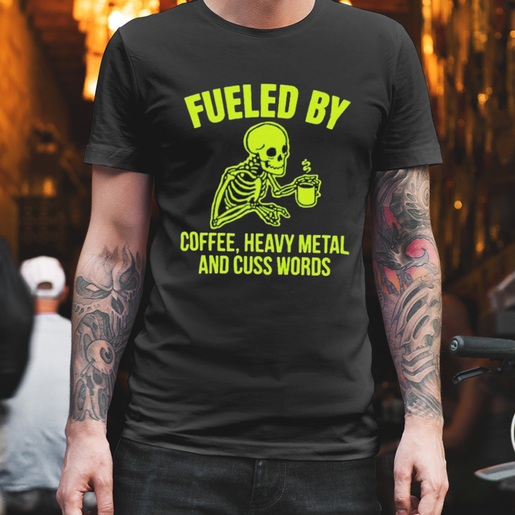 Fueled by coffee heavy metal and cuss words shirt