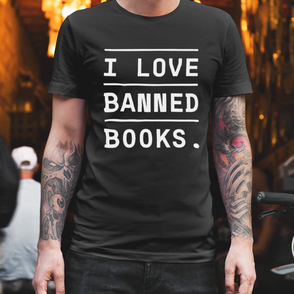 I love banned books shirt