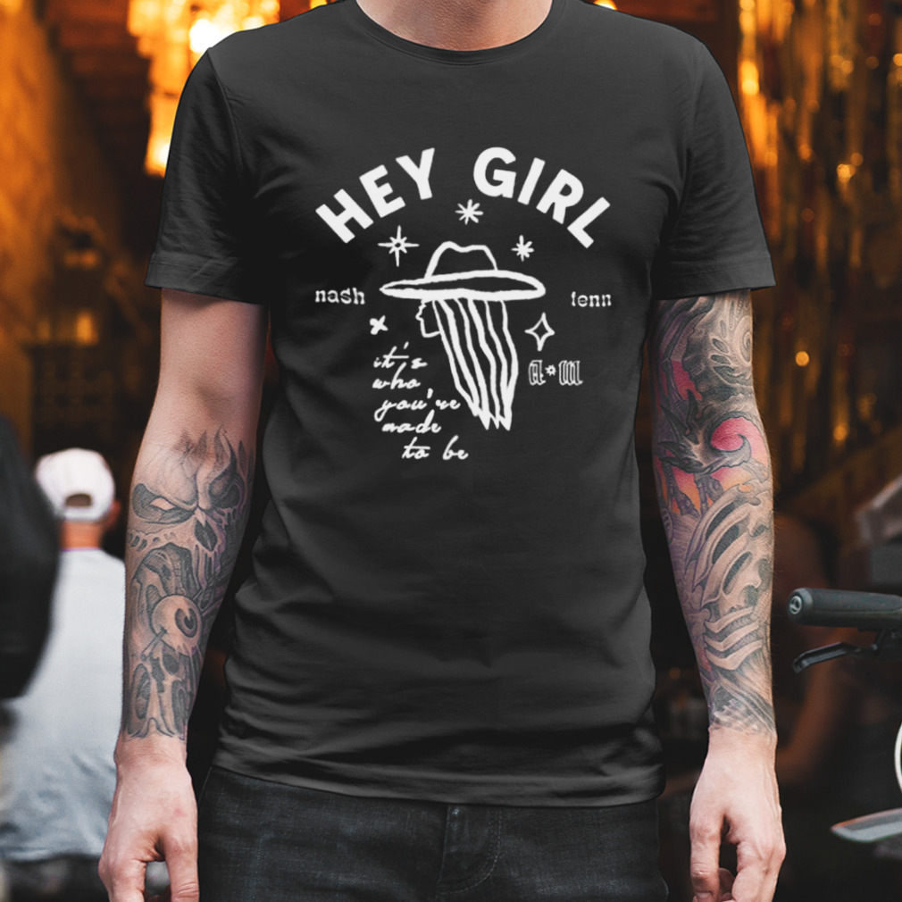 hey girl it’s who you’ve made to be cowgirl shirt