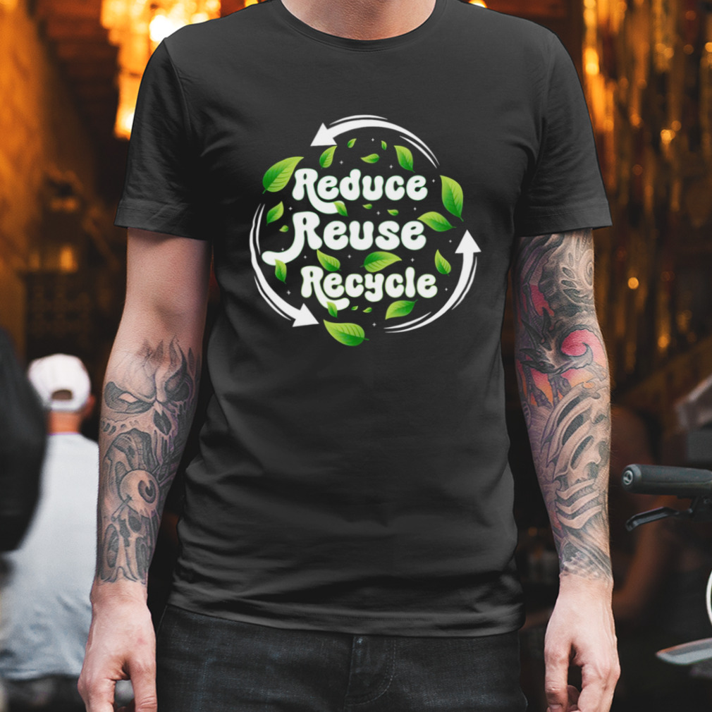Reduce Reuse Recycle Earth Day Save Earth shirt