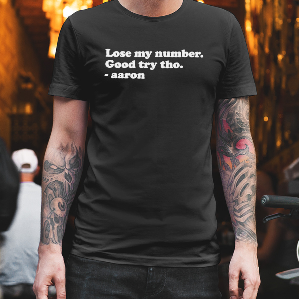 Aaron Rodgers lose my number good try tho shirt