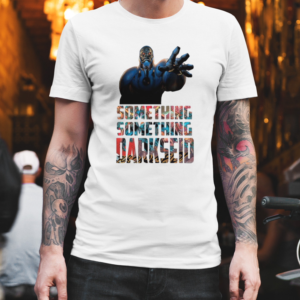 Something Something Darkseid Dc Comic shirt