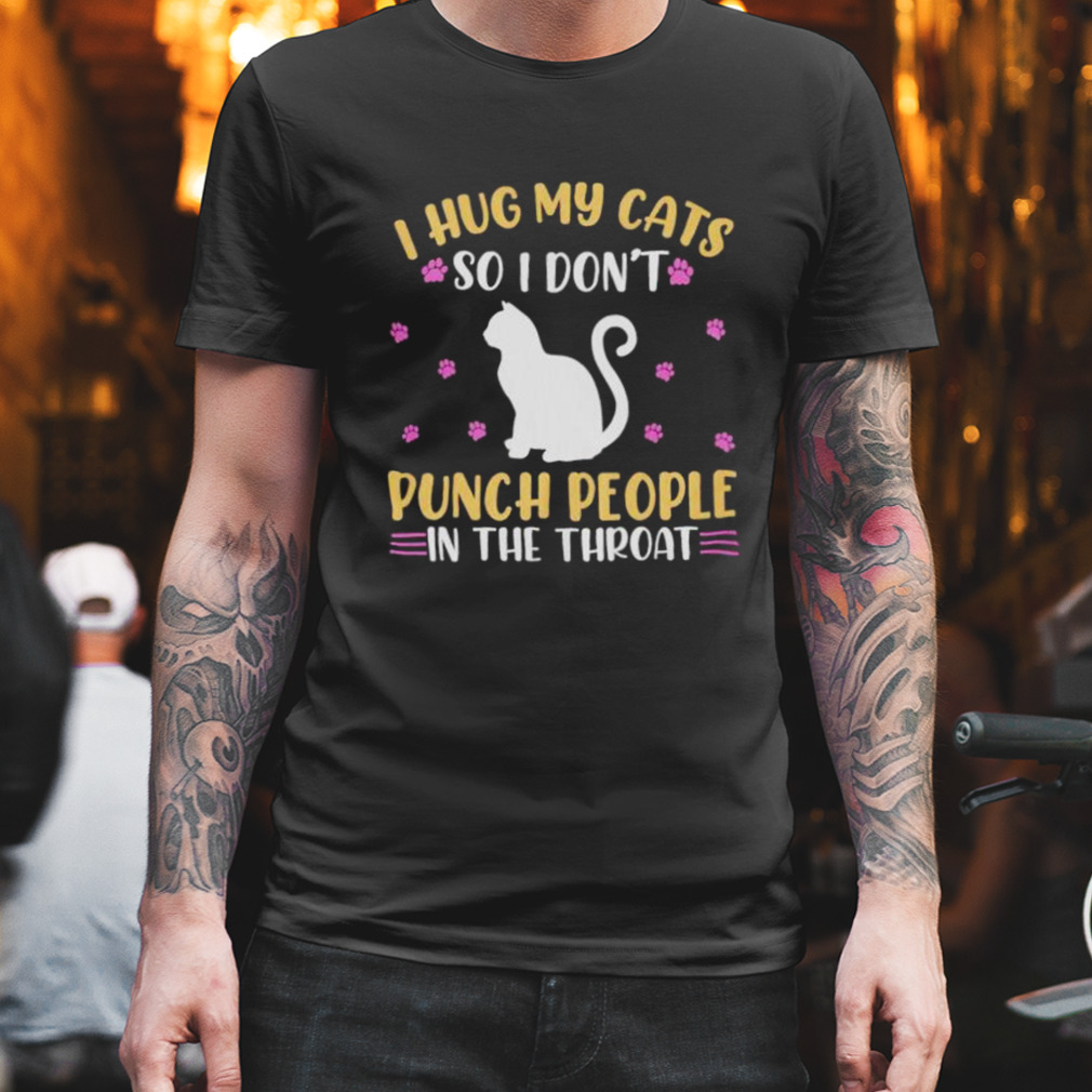 Hot Cat I hug my cats so i don’t punch people in the throat shirt