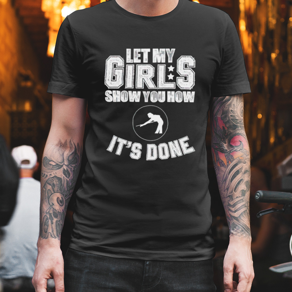 Let my girls show you how it’s done shirt