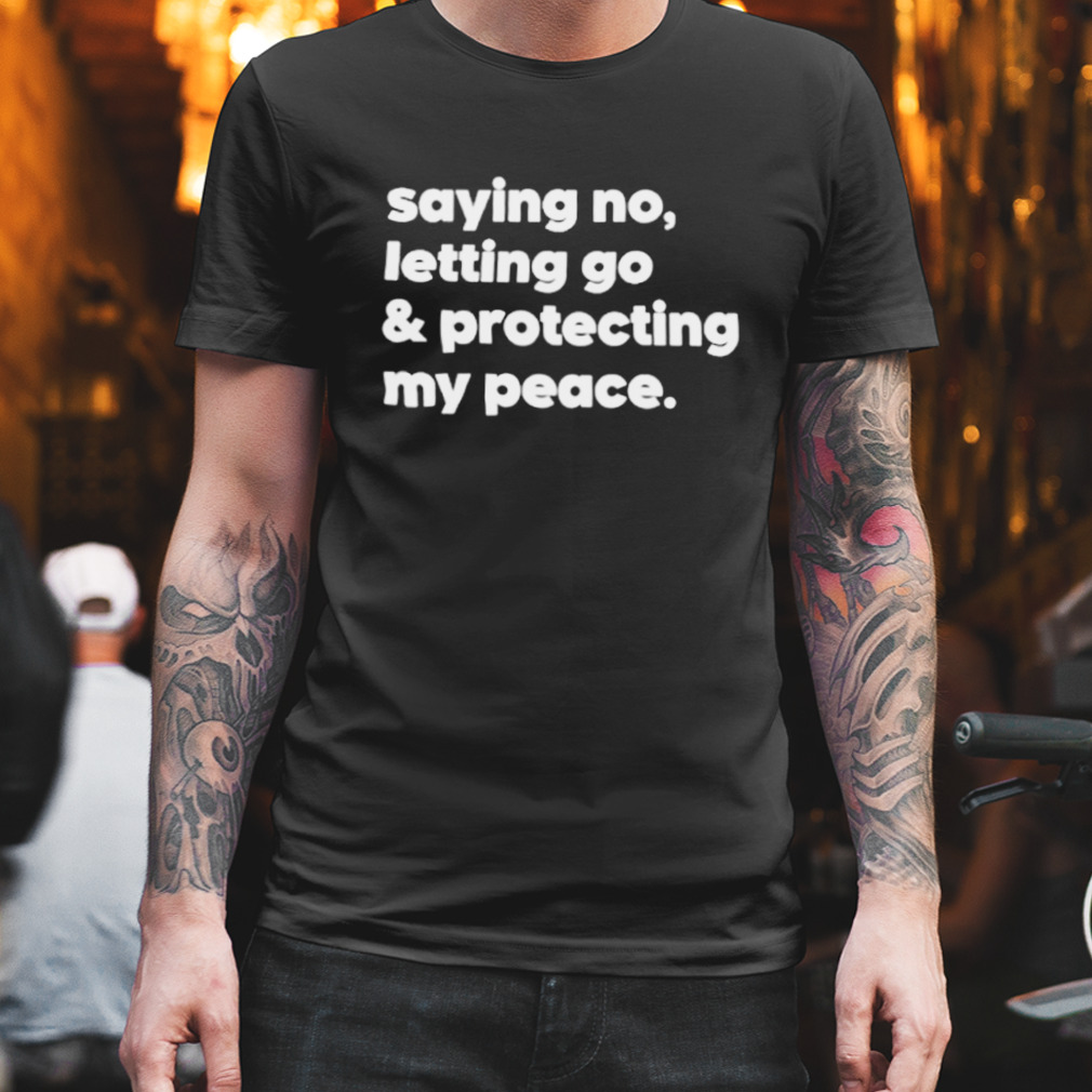 Saying no letting go and protecting my peace shirt