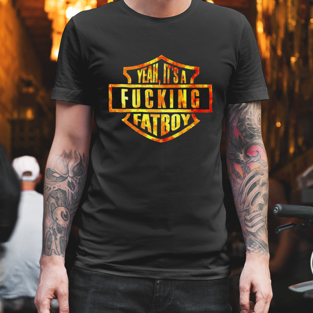 Yeah it’s a Fucking fatboy shirt