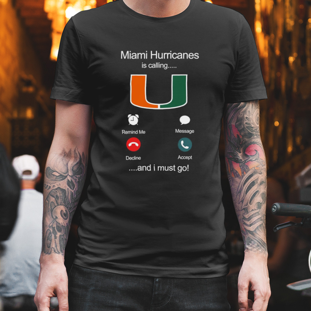 Miami Hurricanes is calling and I must go shirt