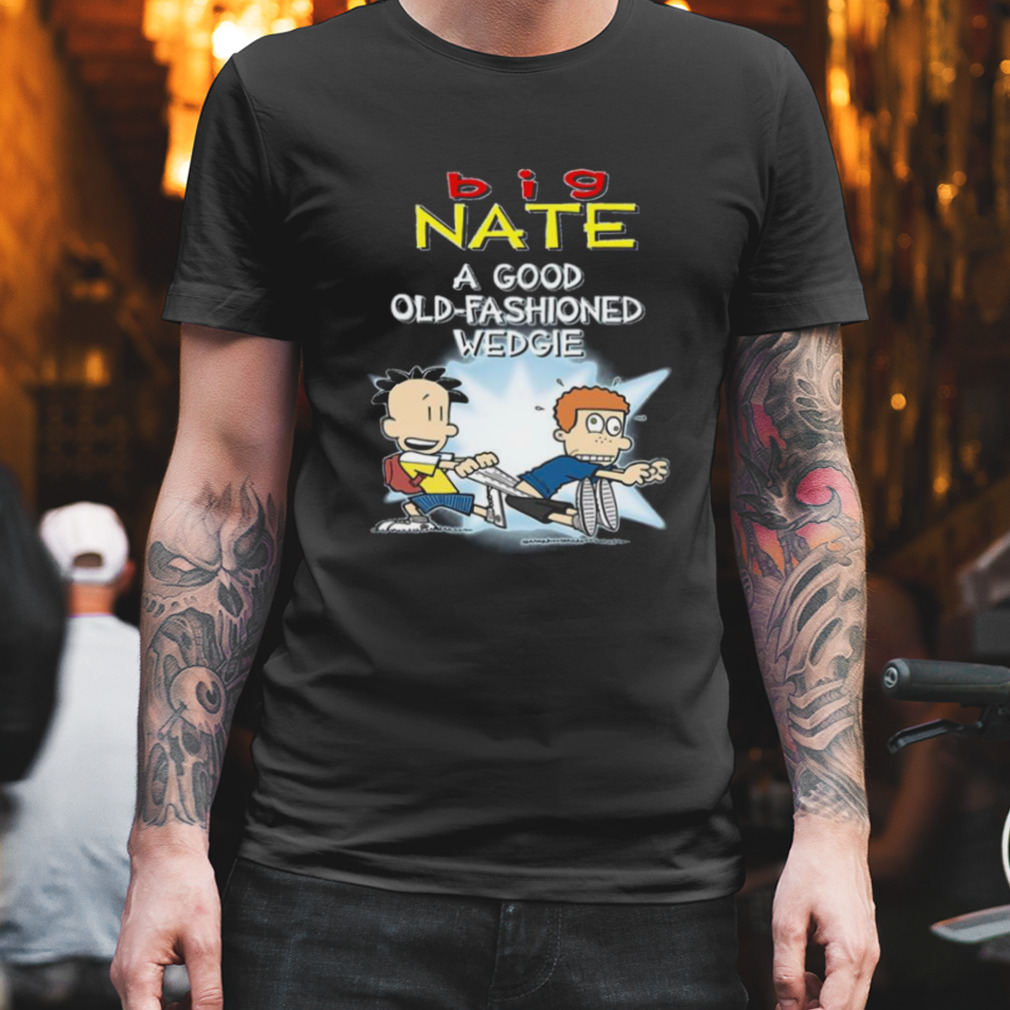 A Good Old Fashioned Wedgie Big Nate shirt