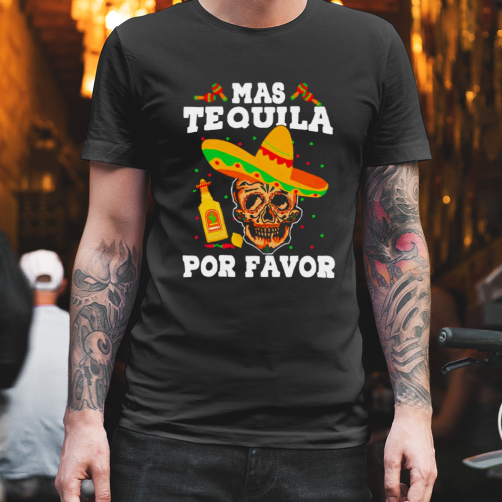 Mas tequila por favor shirt