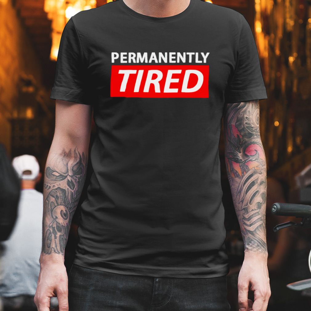 Permanently Tired T-shirt