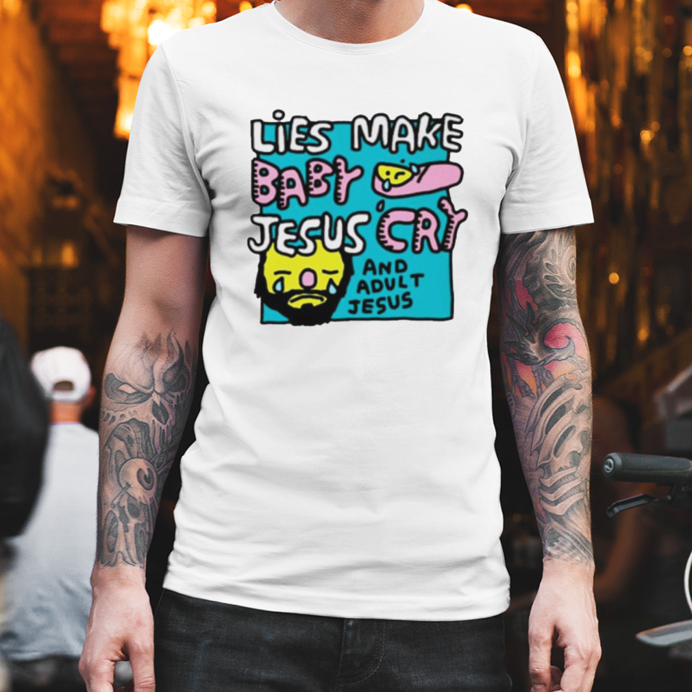 Lies make baby Jesus cry and adult Jesus shirt