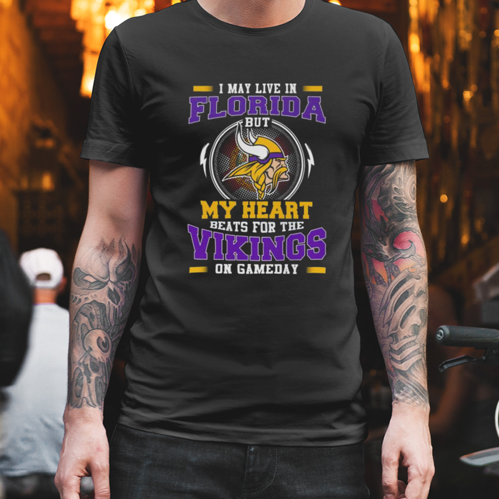 I May Live In Florida But My Heart Beats For The Vikings On Gameday shirt