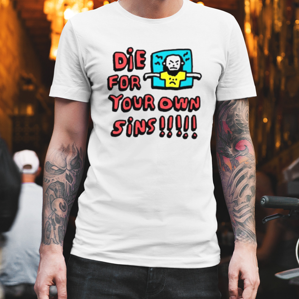 Die for your own sins shirt