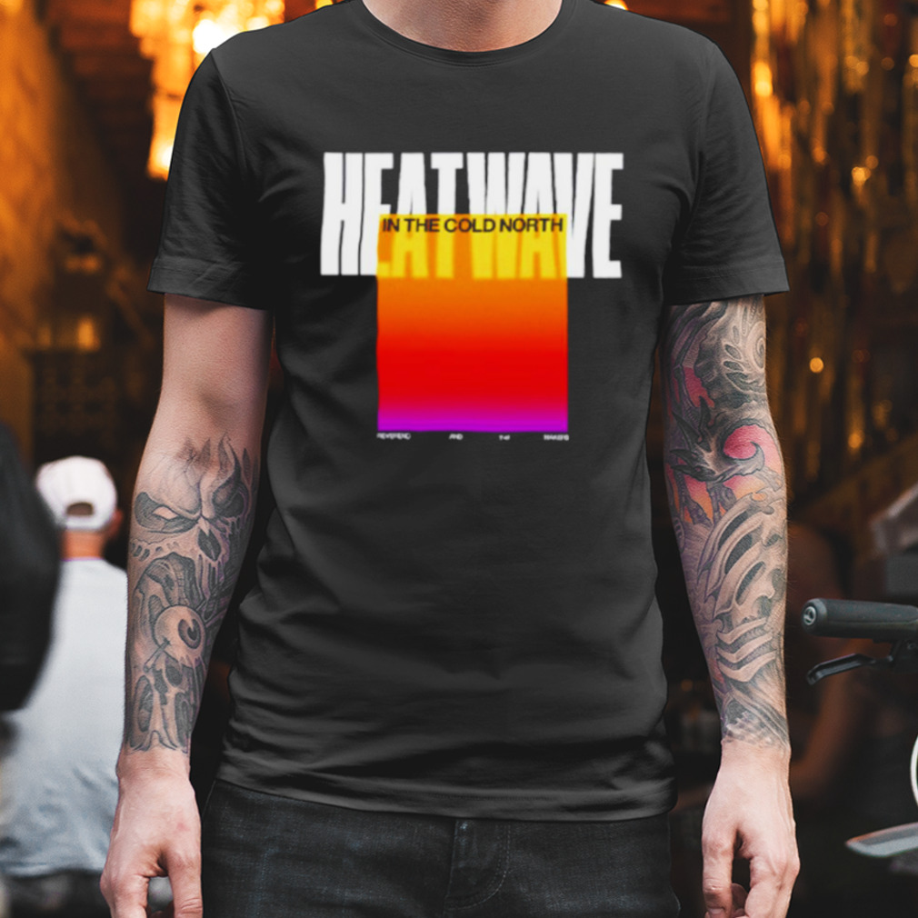 Heatwave In The Cold North shirt