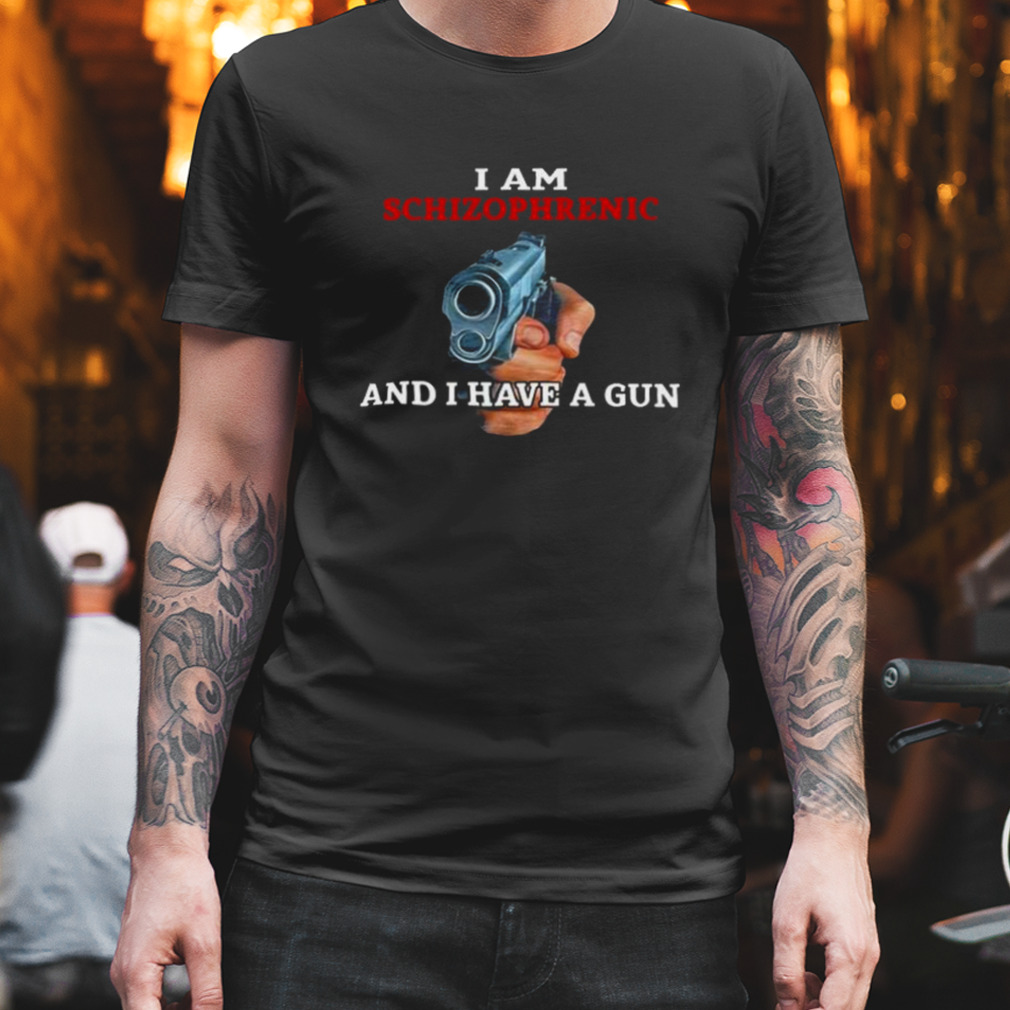 2023 I Am Schizophrenic And I Have A Gun Shirt