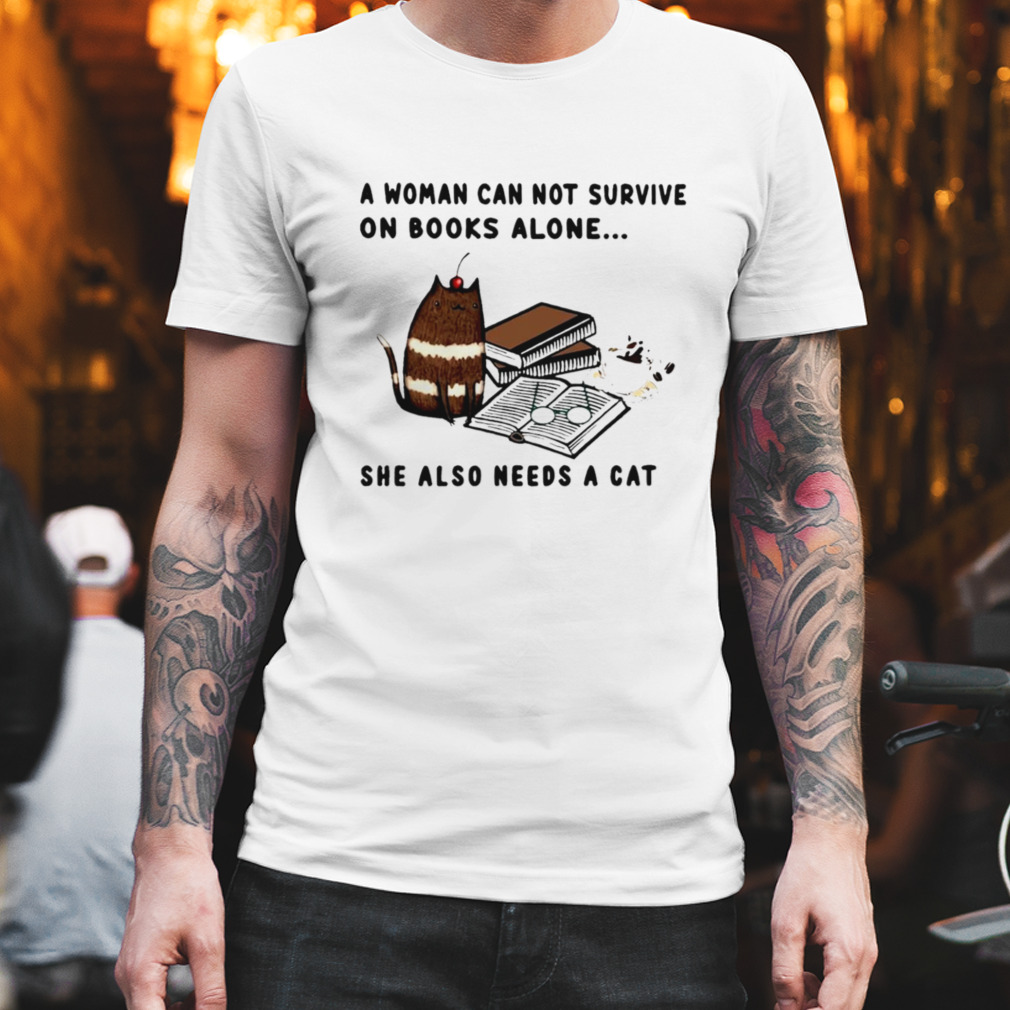 A woman can not survive on books alone she also needs a cat T-shirt