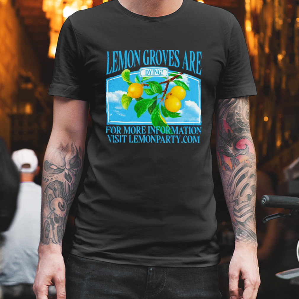Lemon groves are dying T-shirt