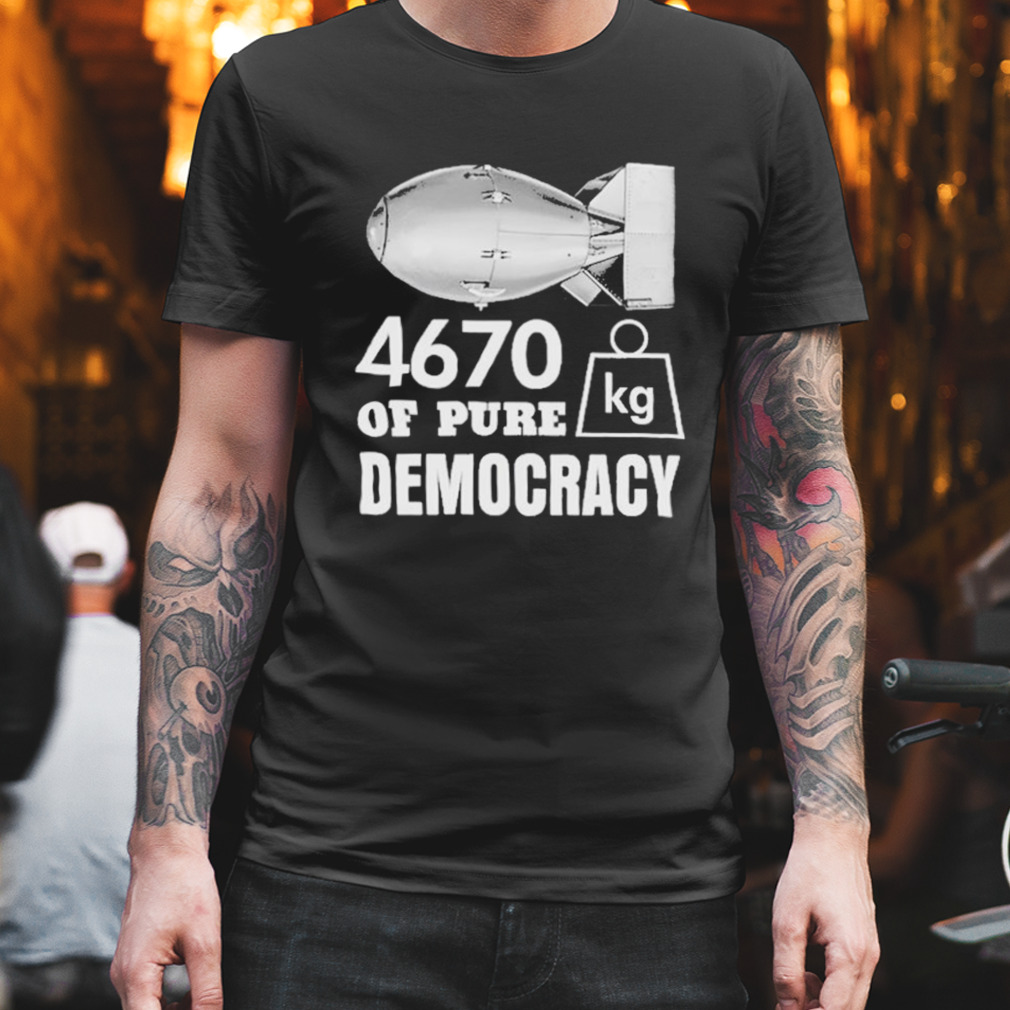 Memeabletees Merch 4670 Kg Of Pure Democracy shirt