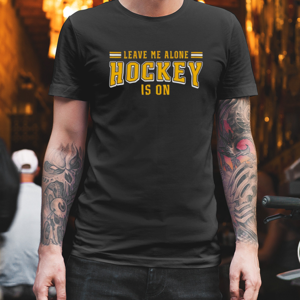Leave me alone hockey is on shirt