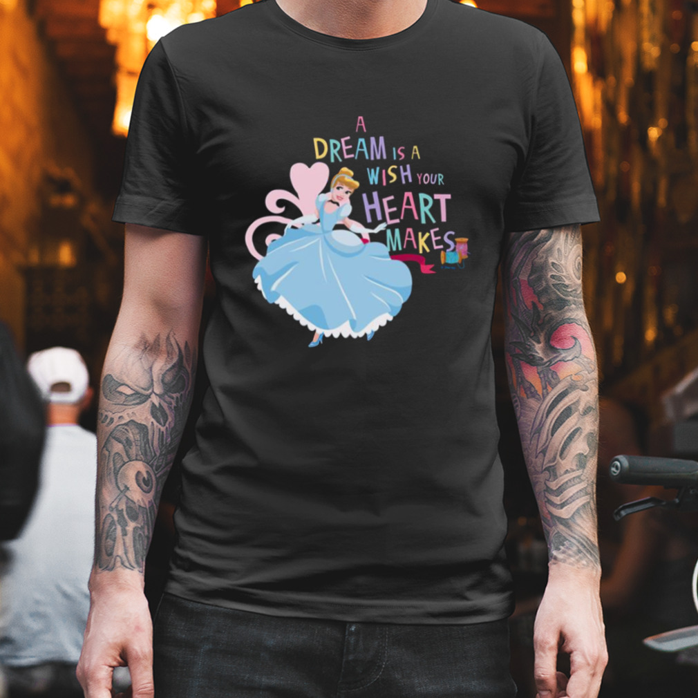 A Dream Is A Wish Your Heart Makes Cinderella shirt