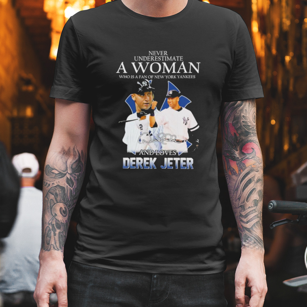 Never underestimate a woman who is fan new york yankees and loves derek jeter shirt