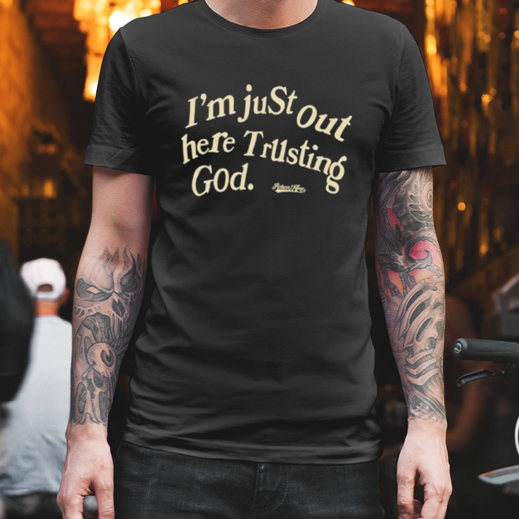 Reborn Kings I’m Just Out Here Trusting God Shirt
