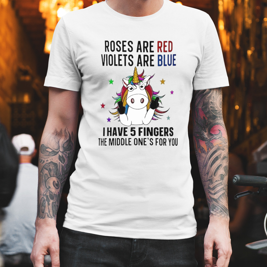 Unicorn Roses are red violets are blue i have 5 fingers and the middle one’s for you shirt