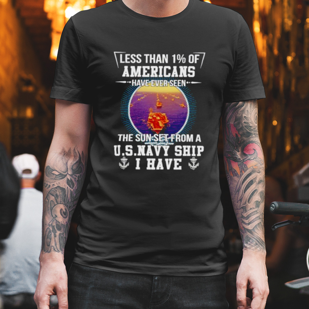 Less than 1% of americans have ever seen the sunset from a us navy ship shirt