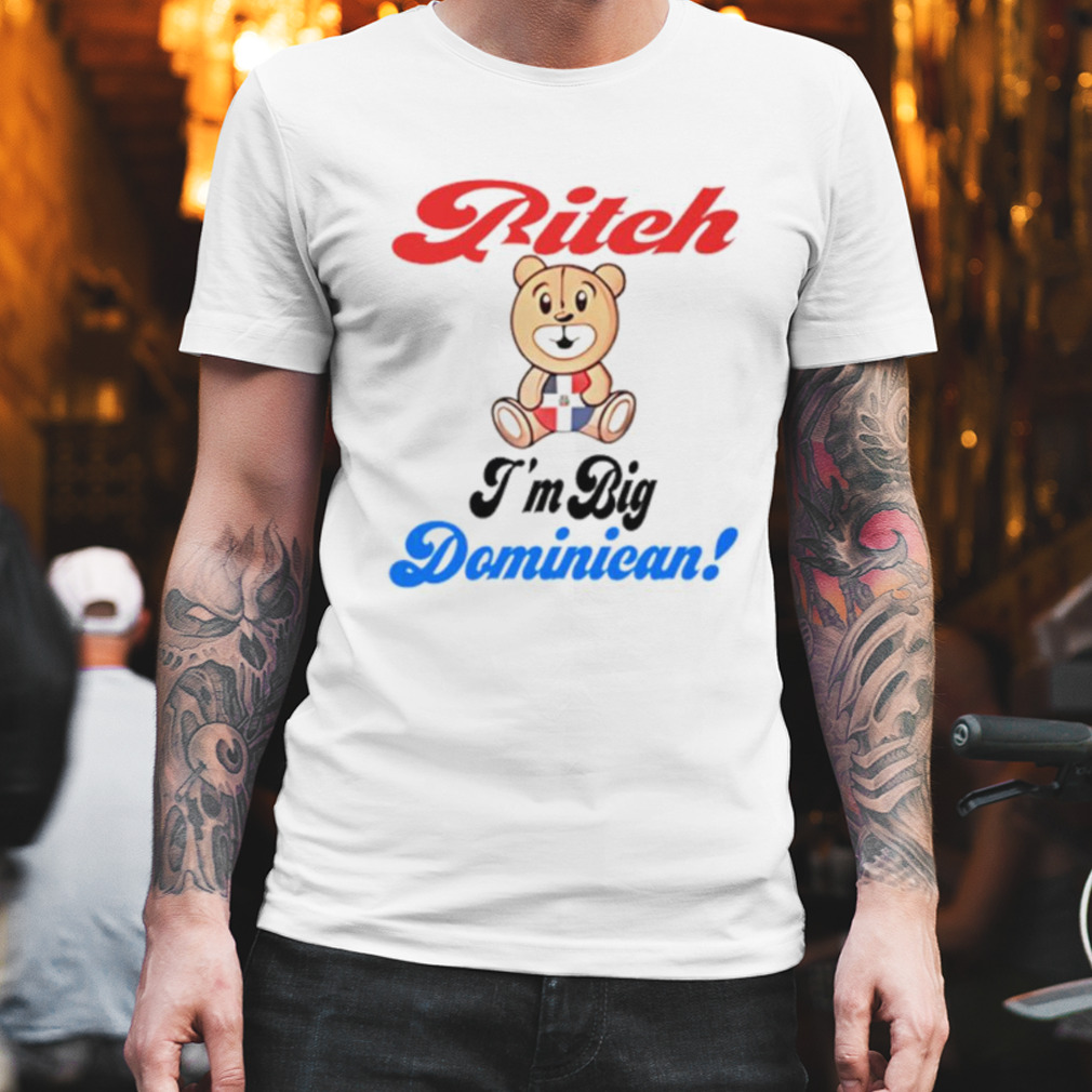 Bitch I’m big dominican shirt