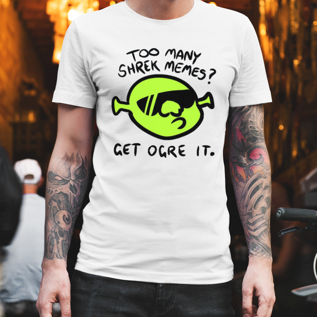 Get Ogre It Too Many Shrek Memes shirt