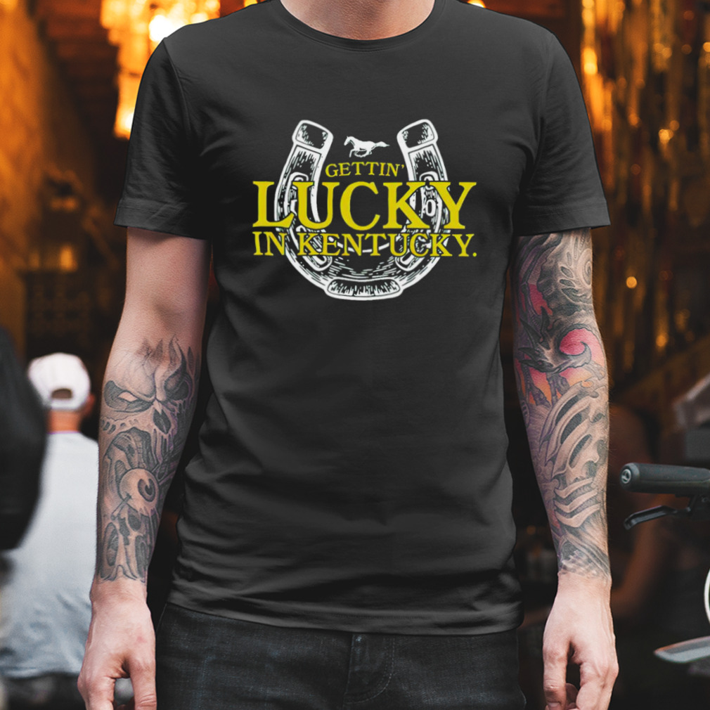Gettin Lucky in Kentucky T-shirt