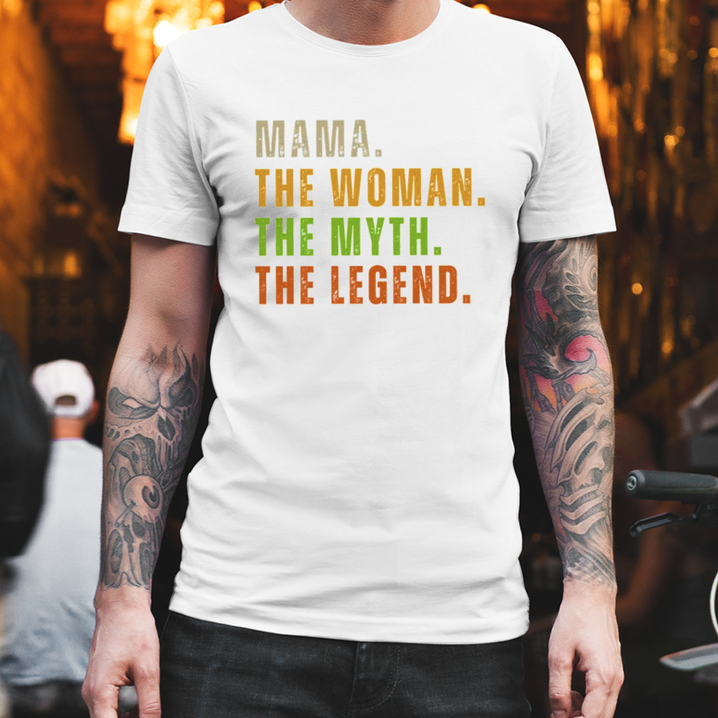 Mama The Woman The Myth The Legend shirt