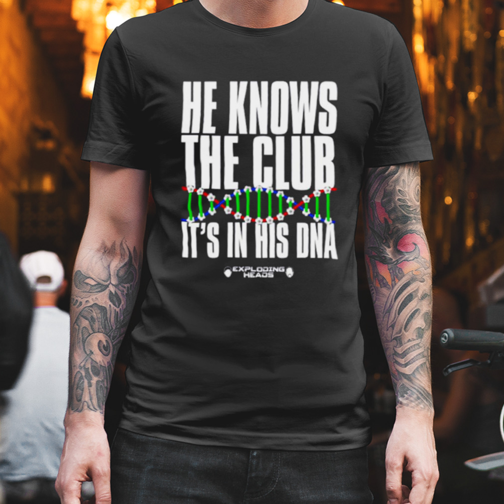 E knows the club it’s in his DNA shirt