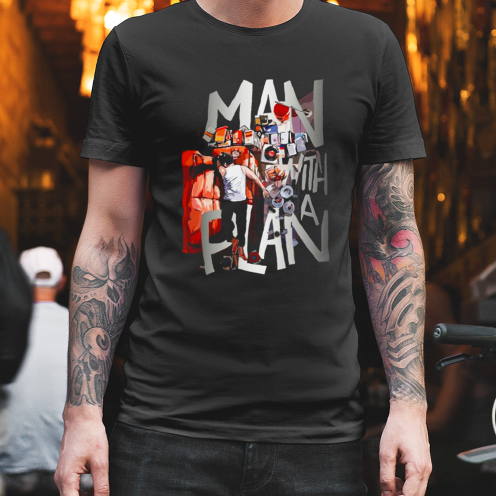 Man With A Plan shirt