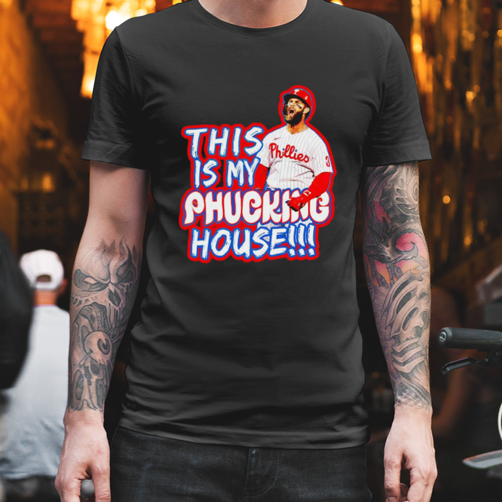 Philadelphia Phillies Bryce Harper My Phucking House shirt, hoodie