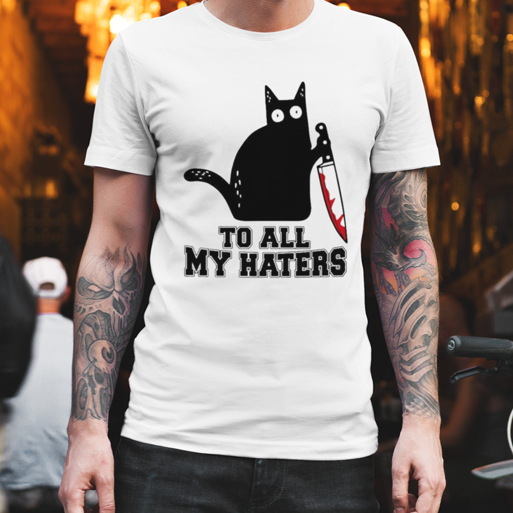 cat To All My Haters shirt