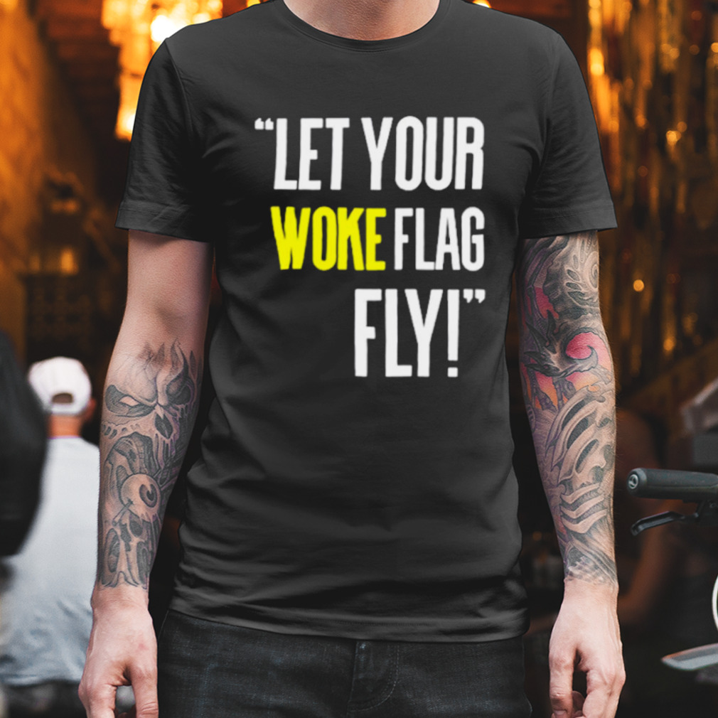 Let your woke flag fly shirt