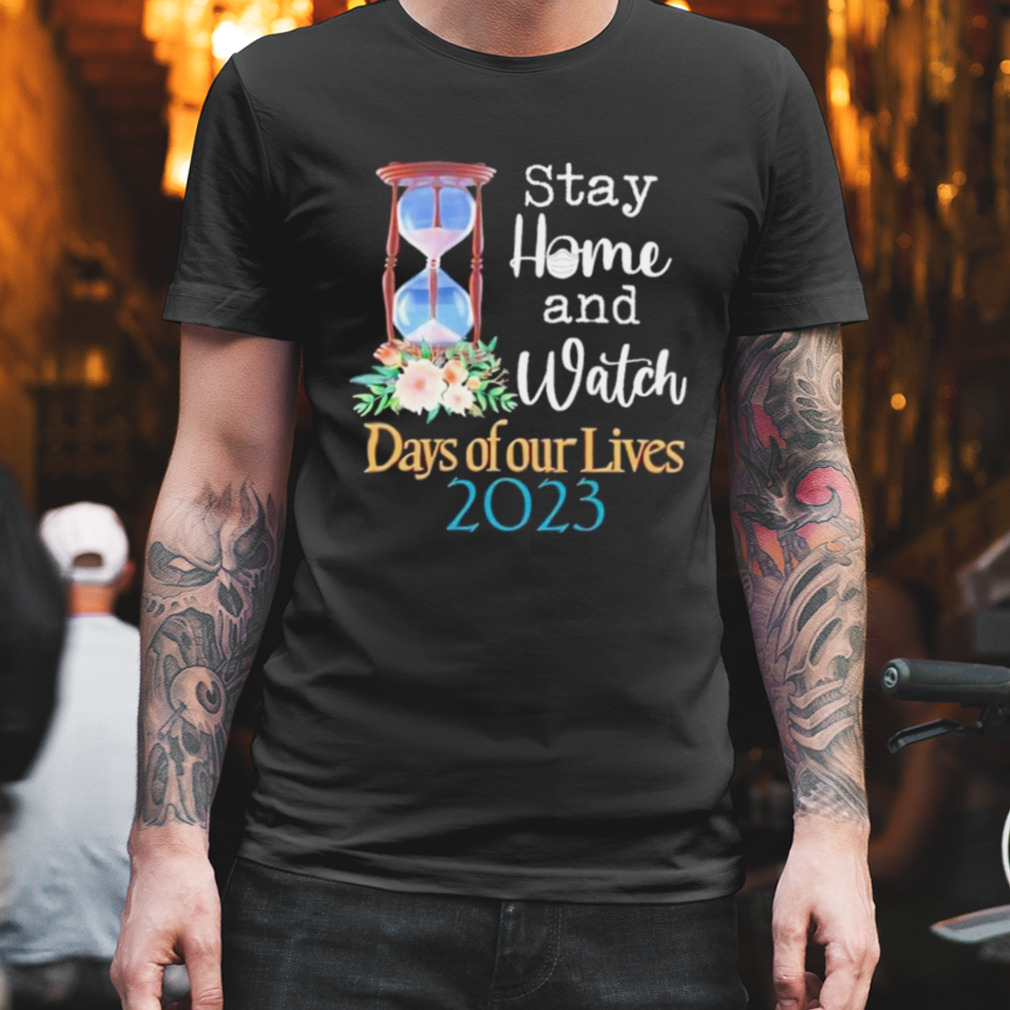 Stay home and watch days of our lives 2023 shirt