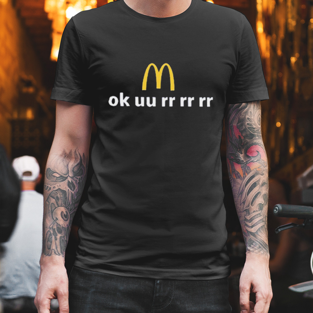 McDonald’s Ok uu rr rr rr shirt