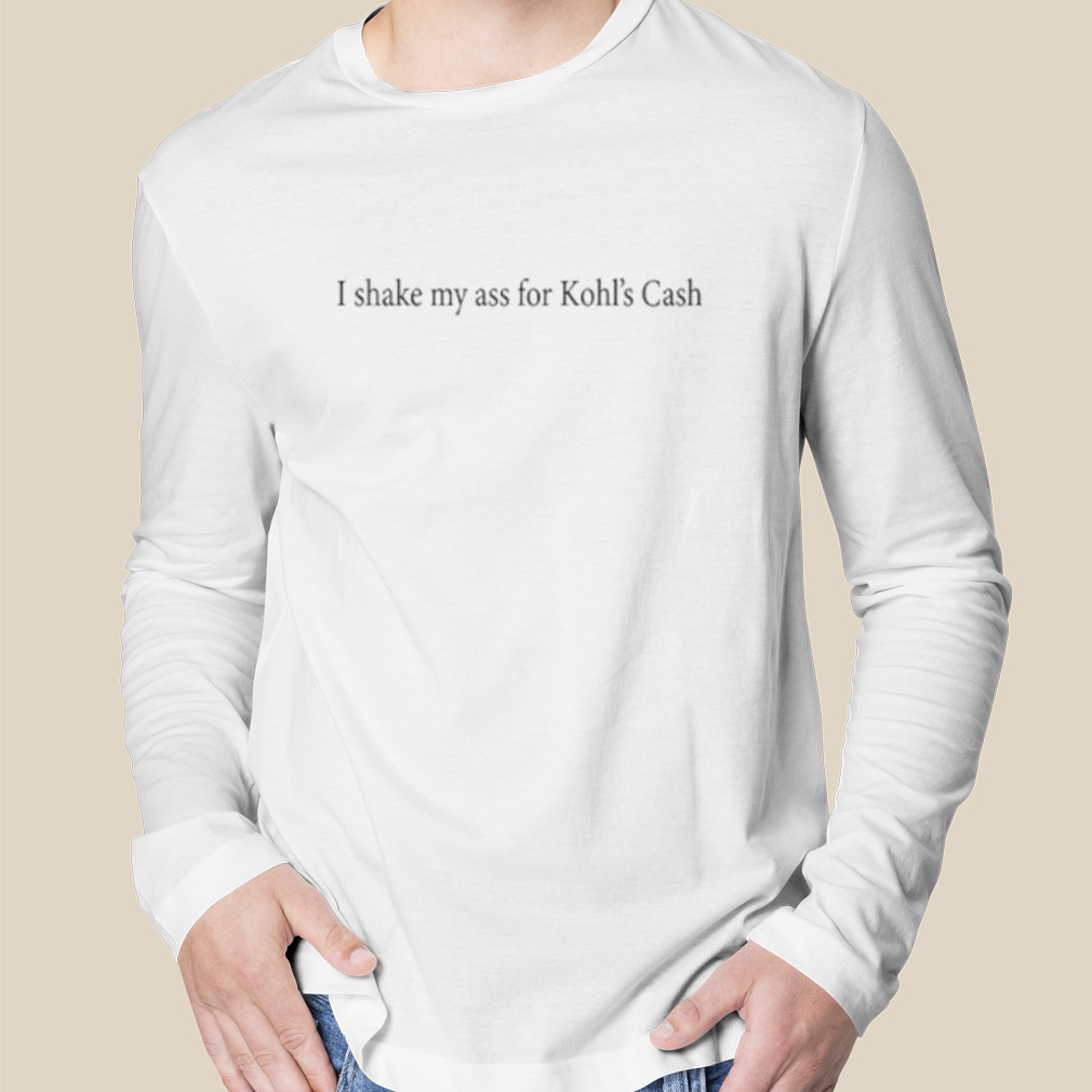 I Shake My Ass For Kohl's Cash Shirt