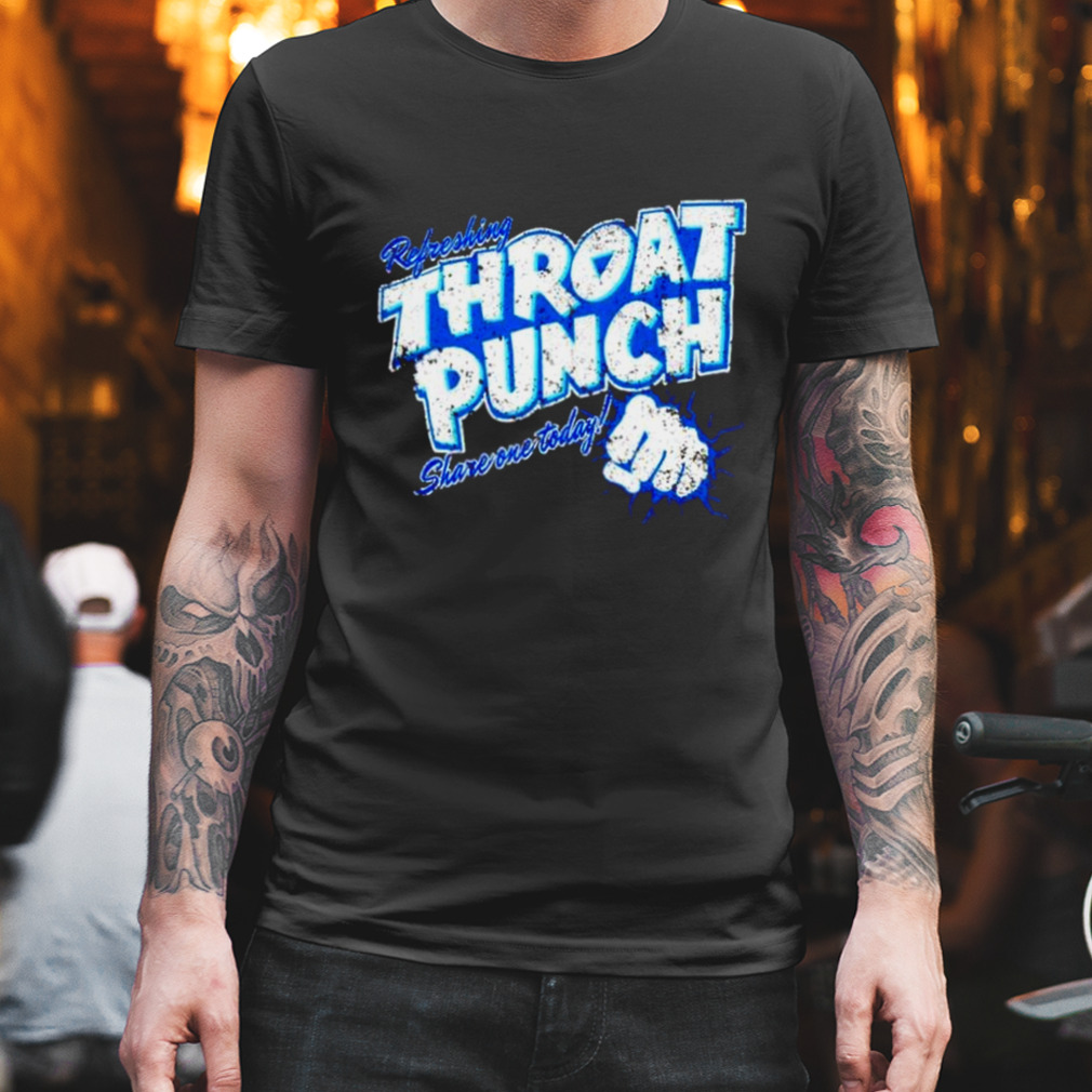 Throat punch refreshing share one today shirt