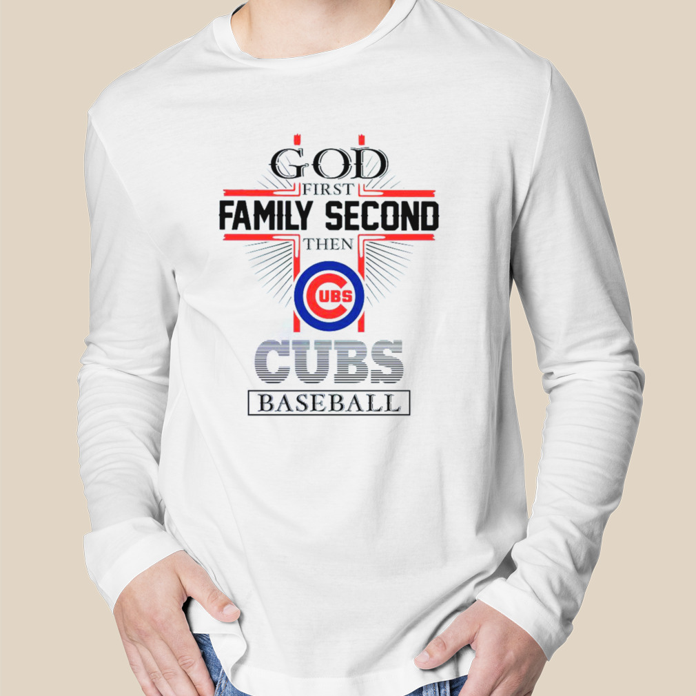 God First Family Second Then Chicago Cubs Baseball shirt, hoodie, sweater  and long sleeve