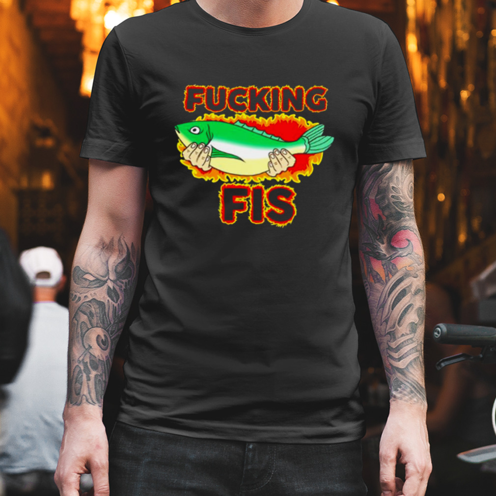 Fucking Fis Shirt