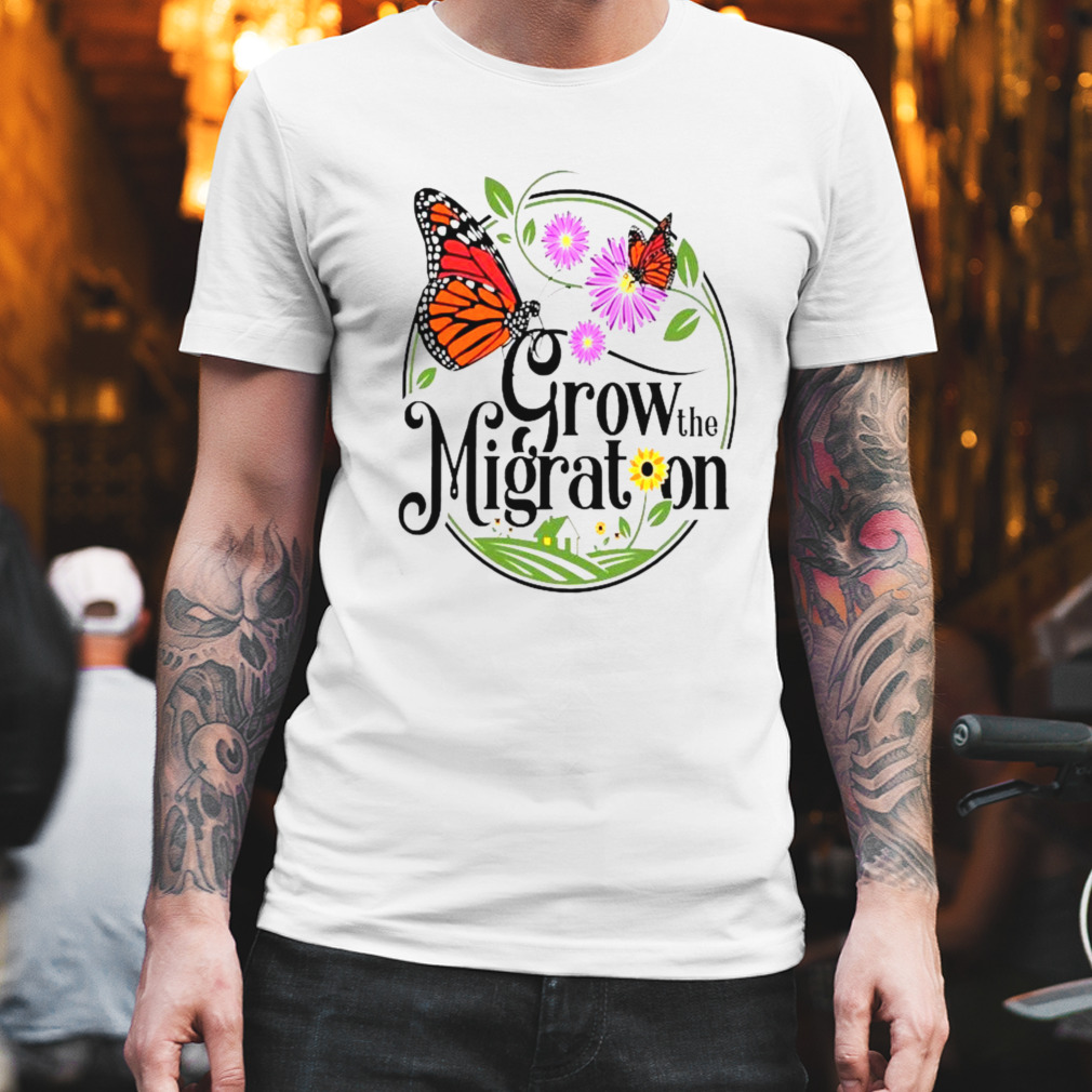 Grow The Migration Monarch Butterfly shirt
