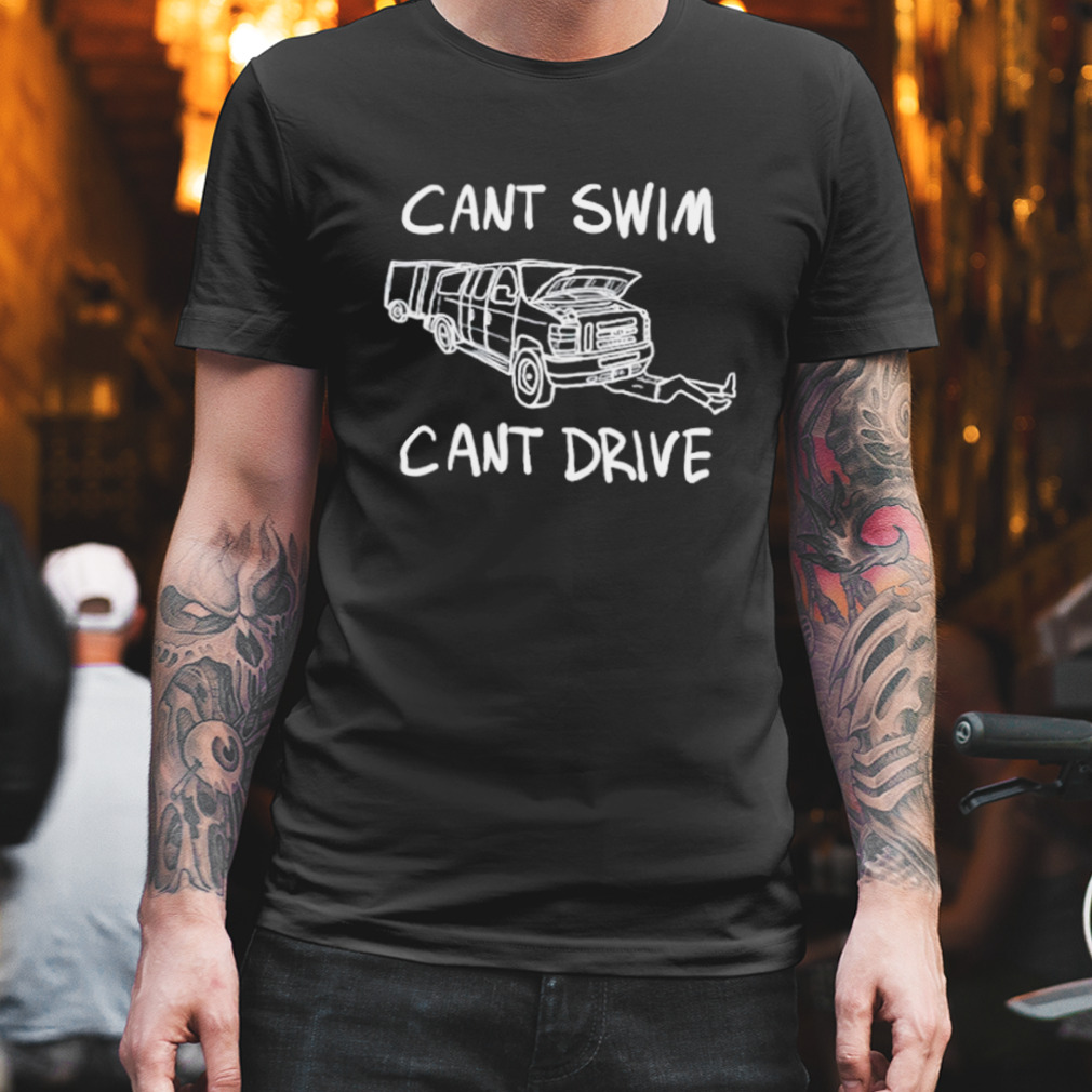 Can’t swim can’t drive shirt