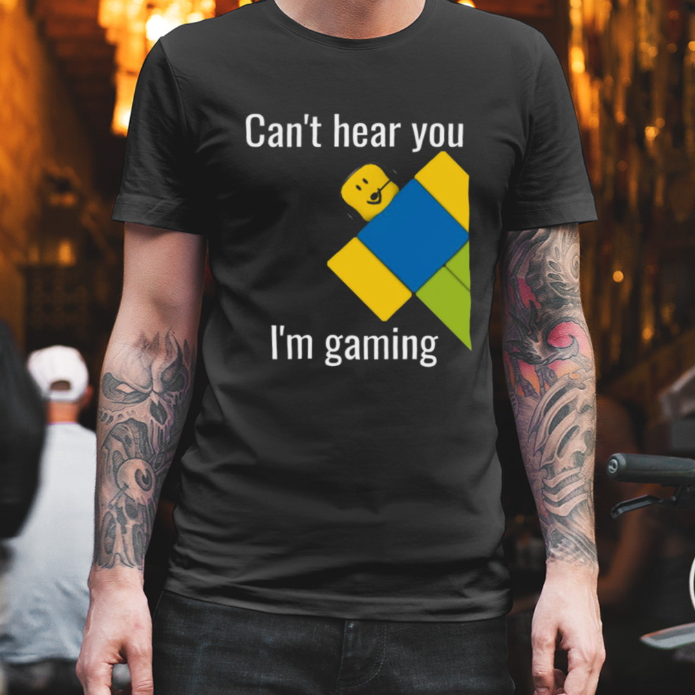 Can't Hear You I'm Gaming Roblox Noob shirt