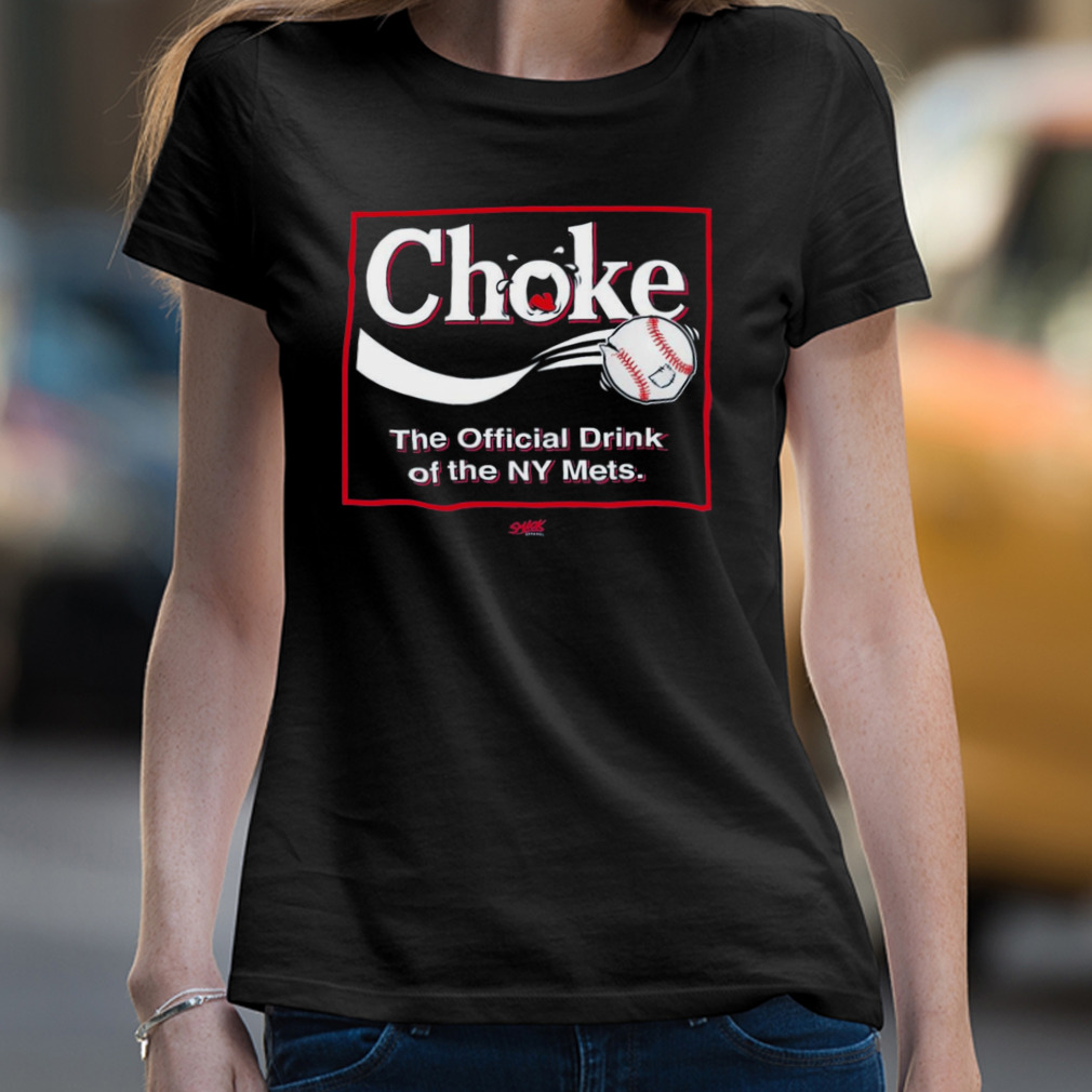 Choke The Official Drink Of Ny Mets Baseball Shirt